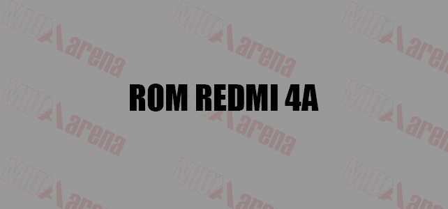 Kumpulan ROM Xiaomi Redmi 4A (Rolex) China / Global Stable & Developers