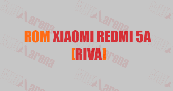 Kumpulan ROM Xiaomi Redmi 5A (Riva) China / Global Stable & Developer / Beta