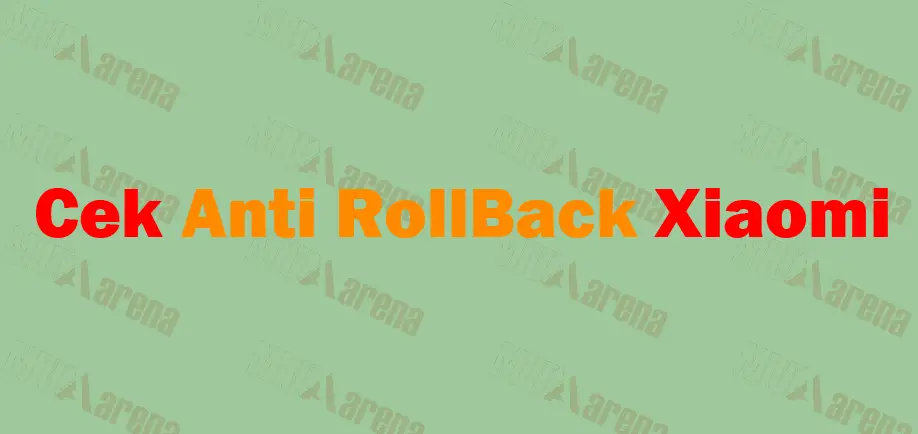 Cara Melihat / Cek Anti Versi RollBack (ARB) Xiaomi [Semua Tipe]